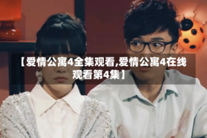 【爱情公寓4全集观看,爱情公寓4在线观看第4集】