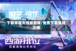 下载穿越火线最新版/免费下载穿越火线