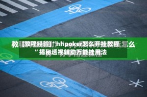 [教程经验]“hhpoker怎么开挂教程”揭秘透视辅助万能挂用法