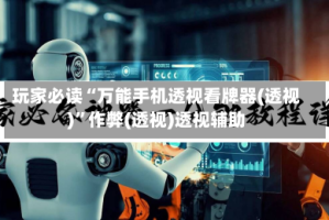 玩家必读“万能手机透视看牌器(透视)”作弊(透视)透视辅助