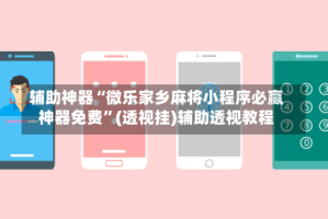 辅助神器“微乐家乡麻将小程序必赢神器免费”(透视挂)辅助透视教程