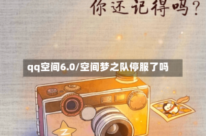 qq空间6.0/空间梦之队停服了吗