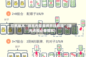可用版本“微乐内蒙麻将开挂教程”(曝光透视必备猫腻)