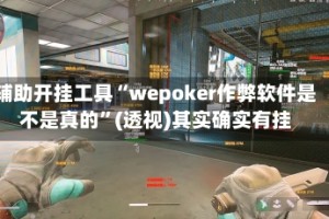 辅助开挂工具“wepoker作弊软件是不是真的”(透视)其实确实有挂