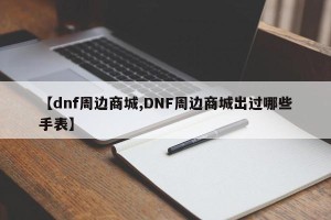 【dnf周边商城,DNF周边商城出过哪些手表】