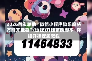 2026首发辅助“微信小程序微乐麻将万能开挂器”(透视)开挂辅助脚本+详细开挂安装教程