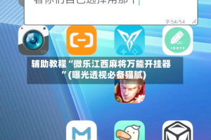 辅助教程“微乐江西麻将万能开挂器”(曝光透视必备猫腻)