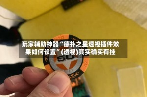 玩家辅助神器“德扑之星透视插件效果如何设置”(透视)其实确实有挂