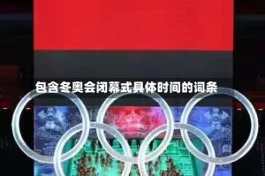 包含冬奥会闭幕式具体时间的词条