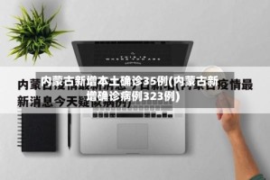 内蒙古新增本土确诊35例(内蒙古新增确诊病例323例)
