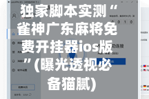独家脚本实测“雀神广东麻将免费开挂器ios版”(曝光透视必备猫腻)