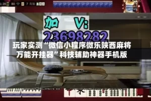 玩家实测“微信小程序微乐陕西麻将万能开挂器”科技辅助神器手机版