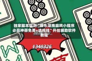 独家脚本实测“微乐湖南麻将小程序必赢神器免费+透视挂”开挂辅助软件教程