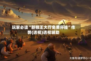 玩家必读“新猴王大厅免费开挂”作弊(透视)透视辅助