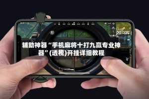 辅助神器“手机麻将十打九赢专业神器”(透视)开挂详细教程