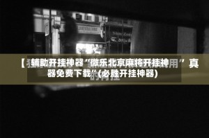 辅助开挂神器“微乐北京麻将开挂神器免费下载”(必胜开挂神器)