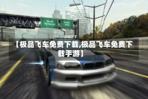 【极品飞车免费下载,极品飞车免费下载手游】