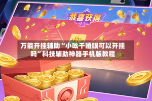 万能开挂辅助“小吆干瞪眼可以开挂吗”科技辅助神器手机版教程
