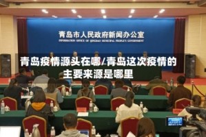 青岛疫情源头在哪/青岛这次疫情的主要来源是哪里