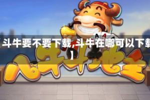 【斗牛要不要下载,斗牛在哪可以下载】