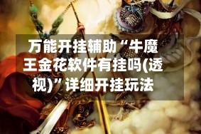 万能开挂辅助“牛魔王金花软件有挂吗(透视)”详细开挂玩法