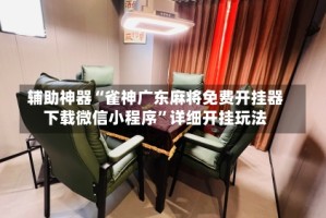辅助神器“雀神广东麻将免费开挂器下载微信小程序”详细开挂玩法