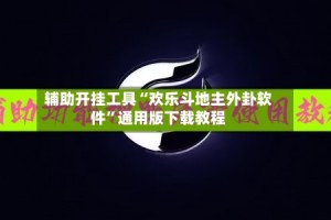 辅助开挂工具“欢乐斗地主外卦软件”通用版下载教程