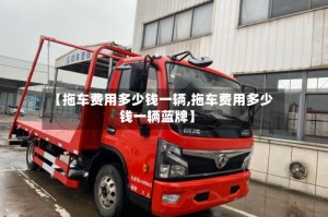 【拖车费用多少钱一辆,拖车费用多少钱一辆蓝牌】