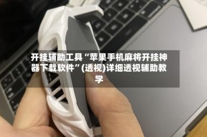 开挂辅助工具“苹果手机麻将开挂神器下载软件”(透视)详细透视辅助教学