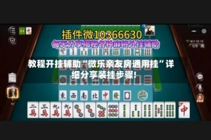 教程开挂辅助“微乐亲友房通用挂”详细分享装挂步骤!