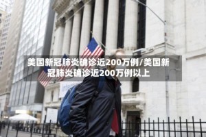 美国新冠肺炎确诊近200万例/美国新冠肺炎确诊近200万例以上