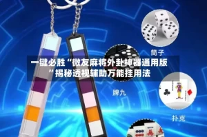 一键必胜“微友麻将外卦神器通用版”揭秘透视辅助万能挂用法