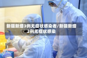 新疆新增3例无症状感染者/新疆新增2例无症状感染