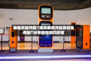 辅助开挂神器“微乐麻将开挂神器免费版”分享装挂技巧步骤