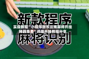 实操教程“小程序微乐云南麻将开挂神器免费”详细开挂教程分享