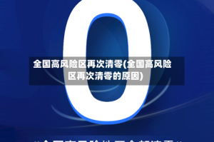 全国高风险区再次清零(全国高风险区再次清零的原因)