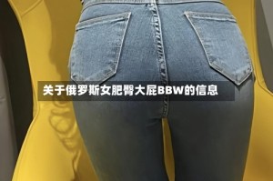 关于俄罗斯女肥臀大屁BBW的信息