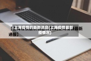 上海疫情的最新消息(上海疫情最新疫情况)