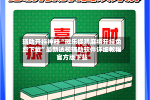 辅助开挂神器“微乐捉鸡麻将开挂免费下载”最新透视辅助软件详细教程官方版下载