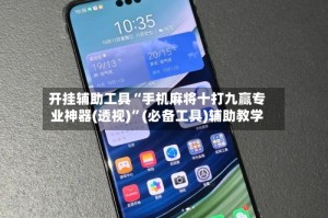 开挂辅助工具“手机麻将十打九赢专业神器(透视)”(必备工具)辅助教学