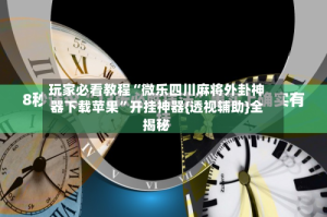 玩家必看教程“微乐四川麻将外卦神器下载苹果”开挂神器{透视辅助}全揭秘