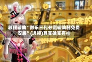 教程辅助“微乐三代必赢辅助器免费安装”(透视)其实确实有挂