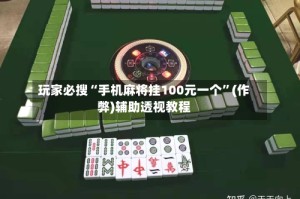 玩家必搜“手机麻将挂100元一个”(作弊)辅助透视教程