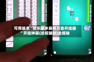 可用版本“微乐家乡麻将万能开挂器”开挂神器{透视辅助}全揭秘