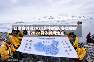 冬奥会时间2022具体时间/冬奥会时间2022具体时间地点