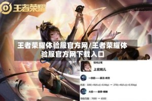 王者荣耀体验服官方网/王者荣耀体验服官方网下载入口
