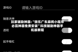 玩家辅助神器:“微乐广东麻将小程序必赢神器免费安装”科技辅助神器手机版教程