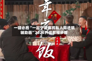 一键必胜“一起宁德麻将私人局透明辅助器”2026开挂教程步骤