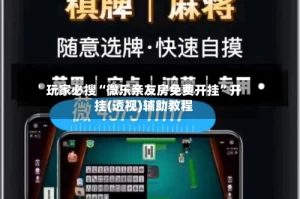 玩家必搜“微乐亲友房免费开挂”开挂(透视)辅助教程