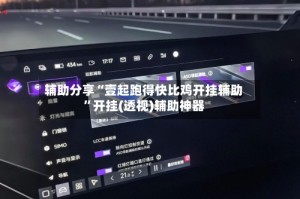 辅助分享“壹起跑得快比鸡开挂辅助”开挂(透视)辅助神器